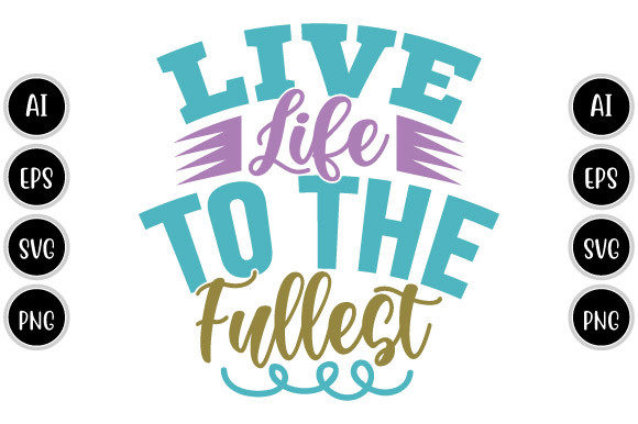 Live Life to the Fullest Graphics for T-Shirt Designs